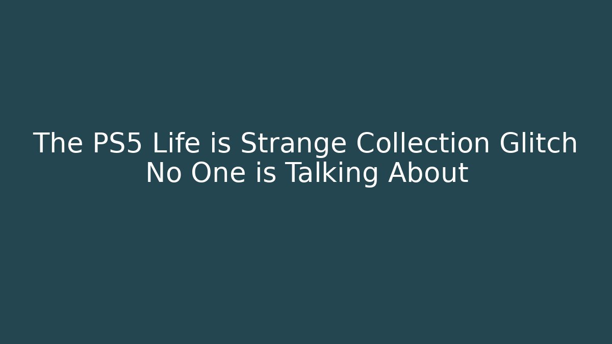 The PS5 Life is Strange Collection Glitch No One is Talking About