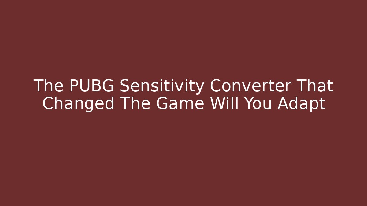 The PUBG Sensitivity Converter That Changed The Game Will You Adapt
