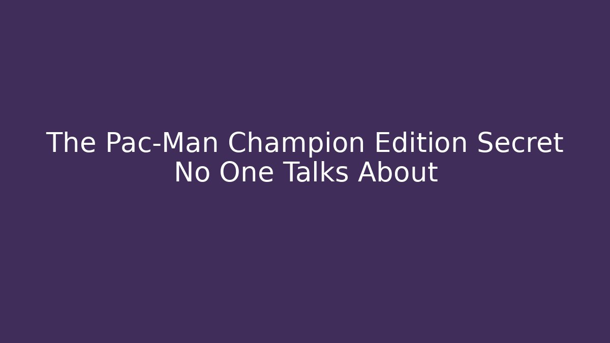 The Pac-Man Champion Edition Secret No One Talks About