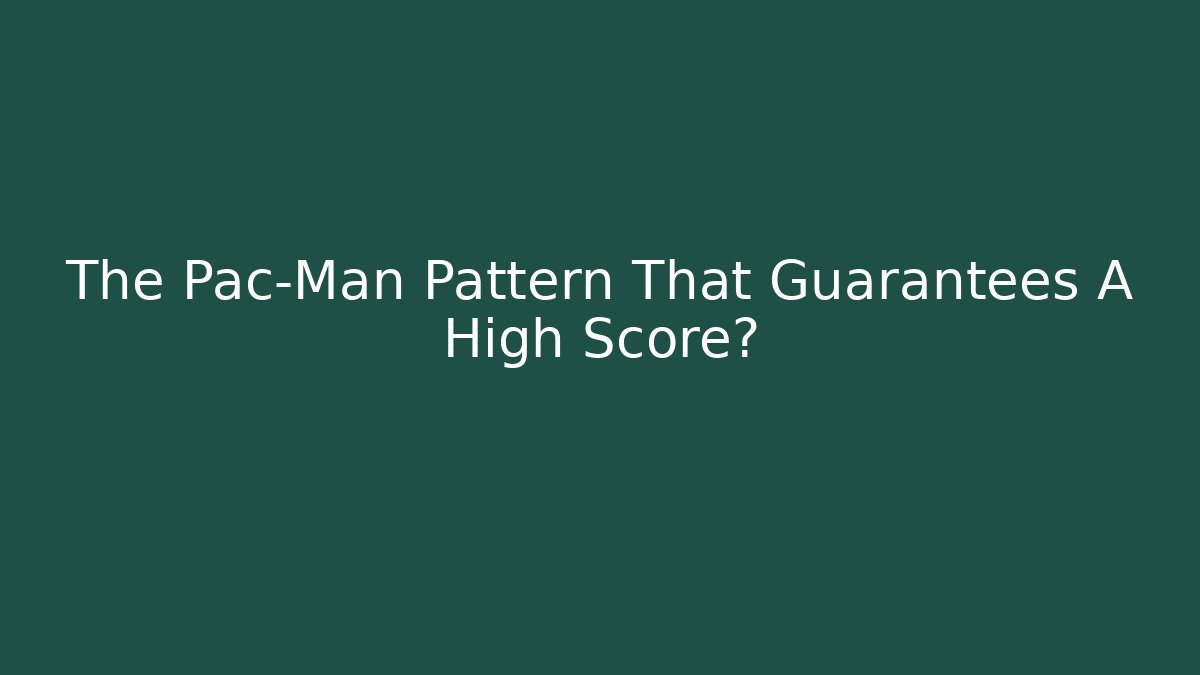 The Pac-Man Pattern That Guarantees A High Score?