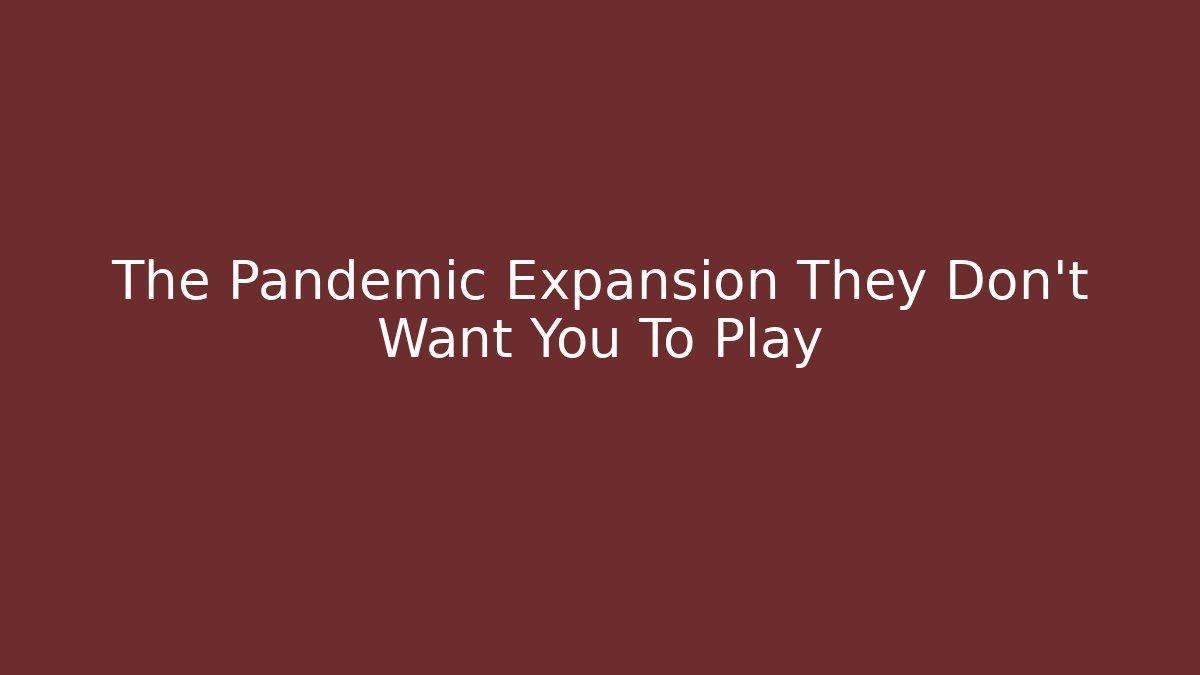 The Pandemic Expansion They Don’t Want You To Play - Método de Aprovação