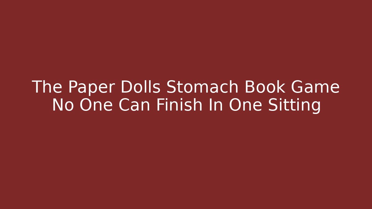 The Paper Dolls Stomach Book Game No One Can Finish In One Sitting