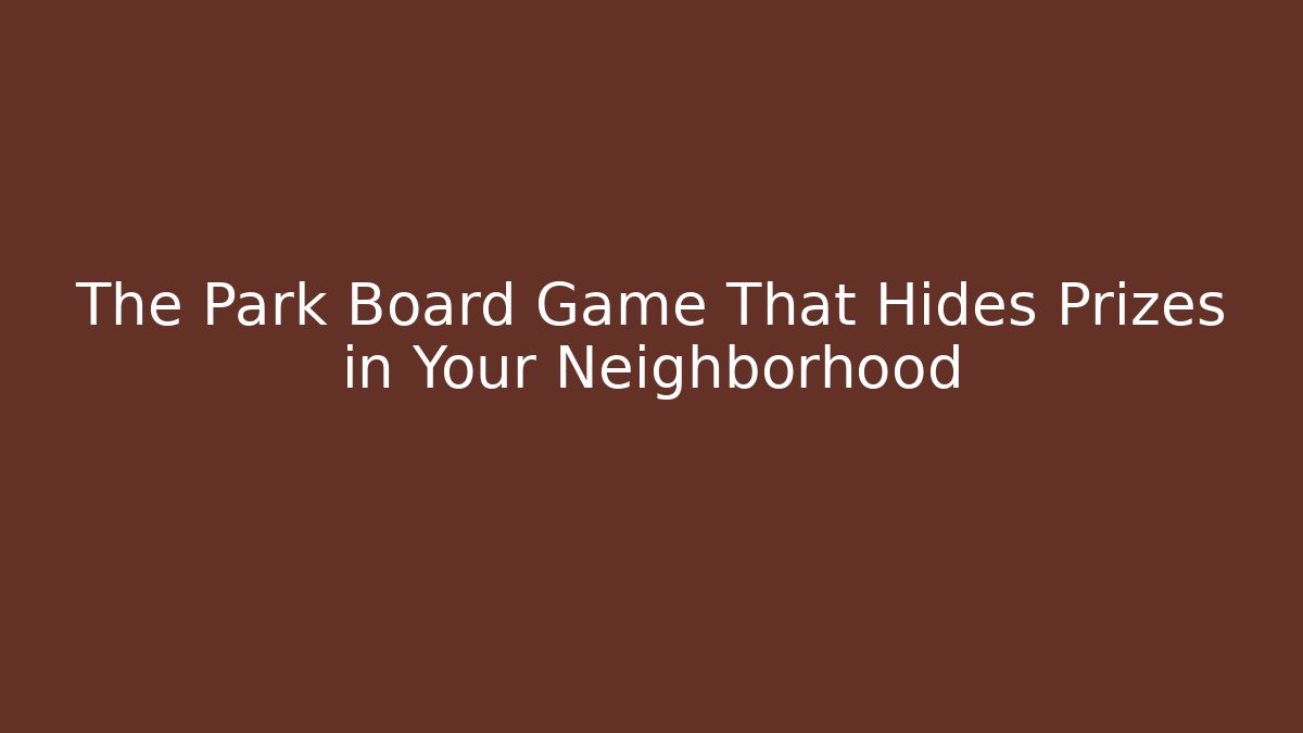 The Park Board Game That Hides Prizes in Your Neighborhood - Método de Aprovação