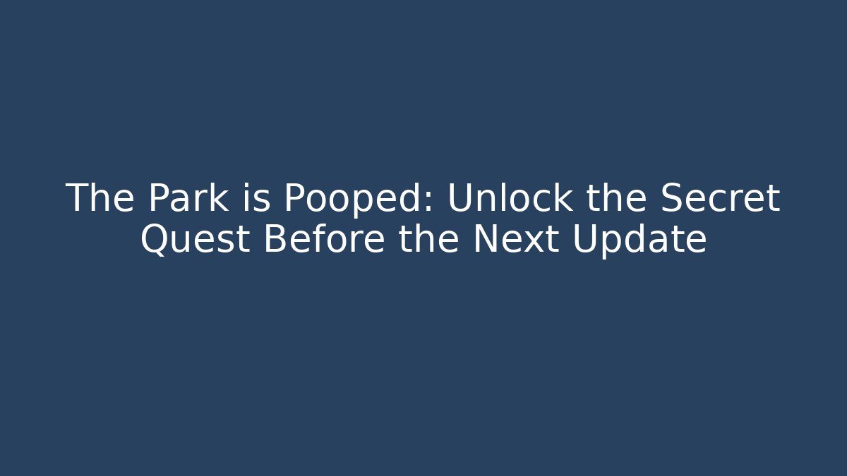 The Park is Pooped: Unlock the Secret Quest Before the Next Update