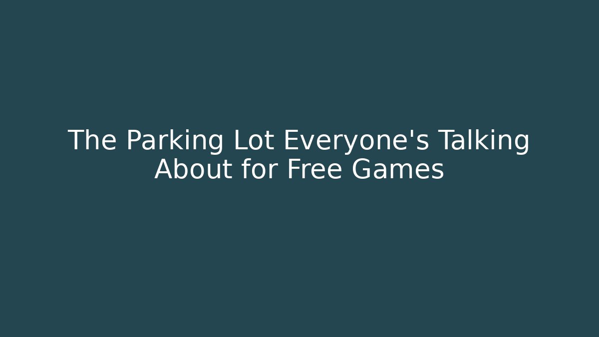 The Parking Lot Everyone’s Talking About for Free Games - Método de Aprovação