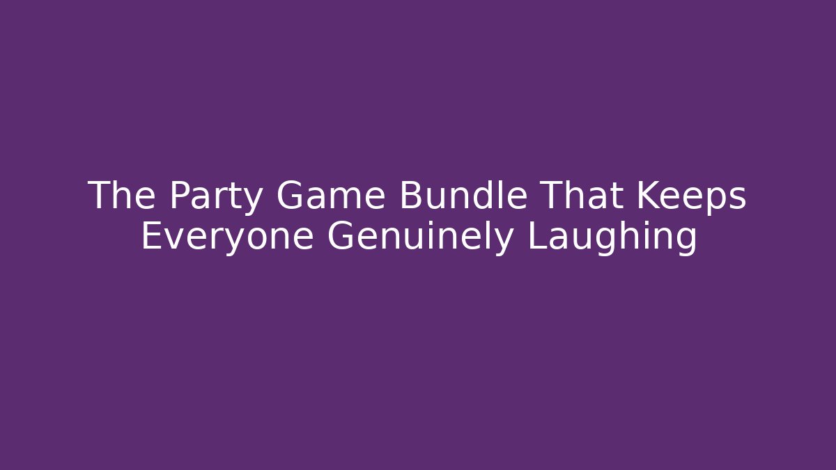 The Party Game Bundle That Keeps Everyone Genuinely Laughing