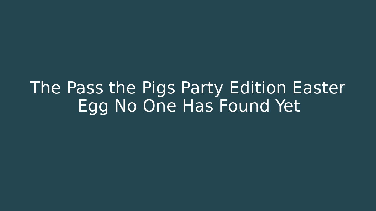 The Pass the Pigs Party Edition Easter Egg No One Has Found Yet