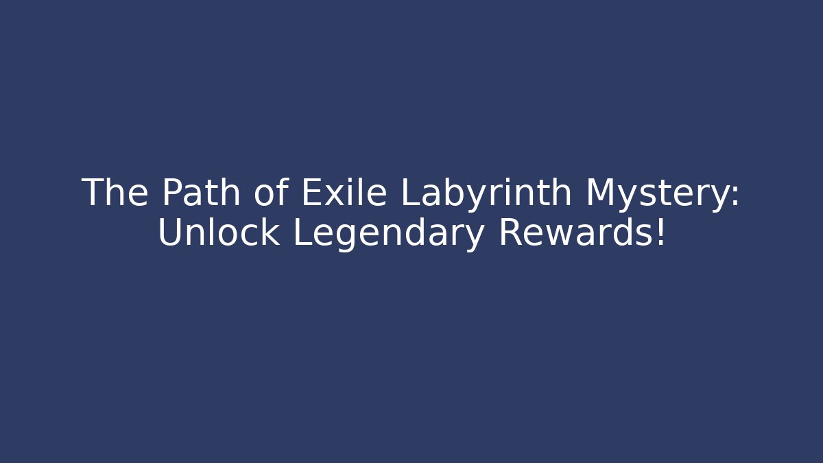The Path of Exile Labyrinth Mystery: Unlock Legendary Rewards!