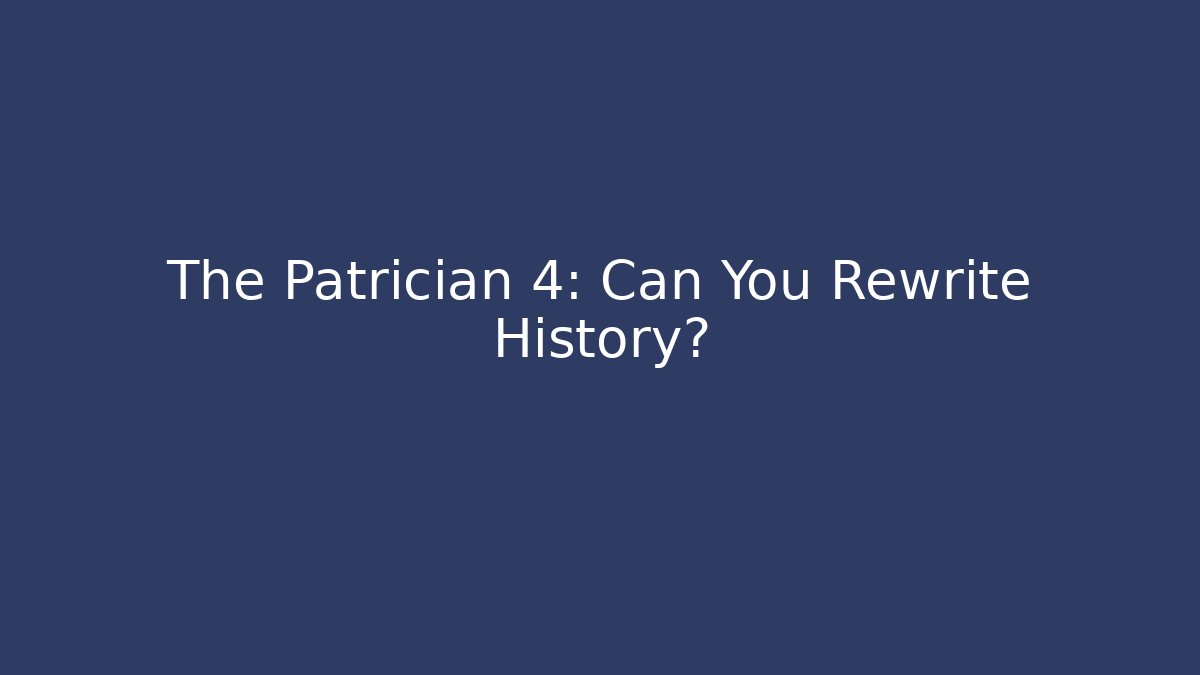 The Patrician 4: Can You Rewrite History? - Método de Aprovação