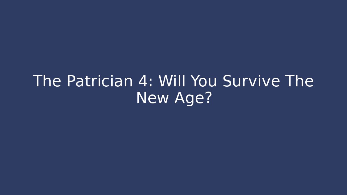 The Patrician 4: Will You Survive The New Age?