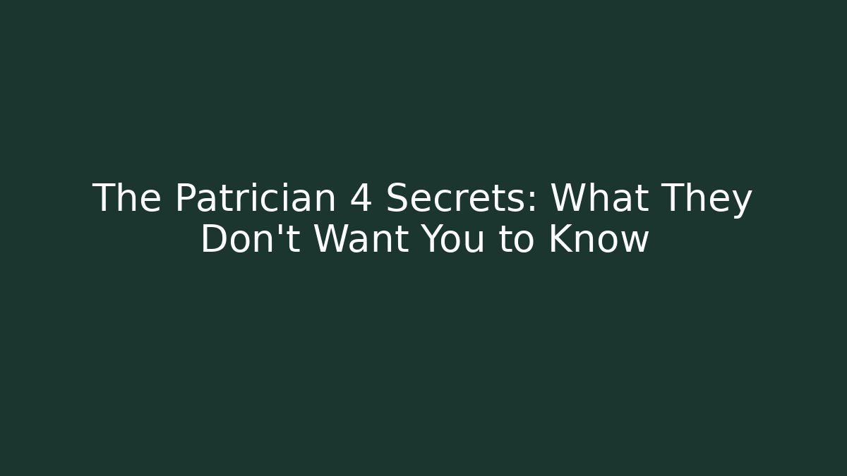 The Patrician 4 Secrets: What They Don't Want You to Know