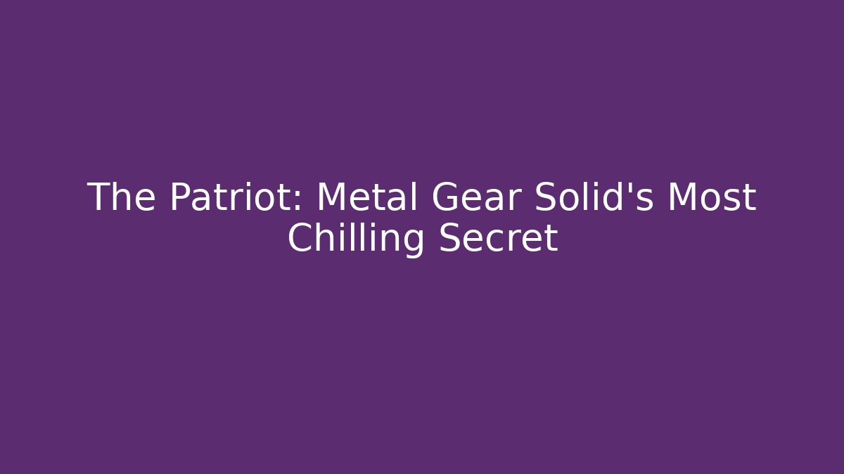 The Patriot: Metal Gear Solid's Most Chilling Secret
