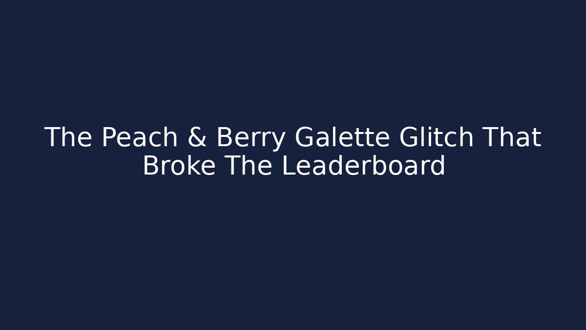The Peach & Berry Galette Glitch That Broke The Leaderboard