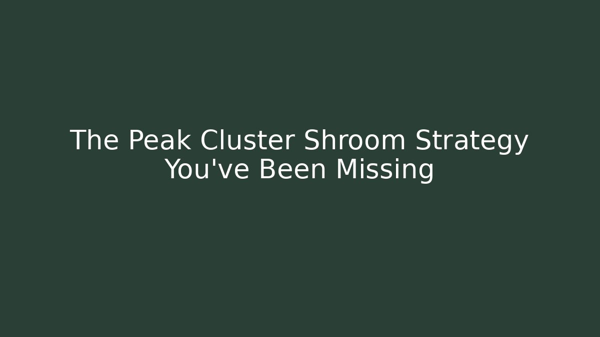 The Peak Cluster Shroom Strategy You've Been Missing