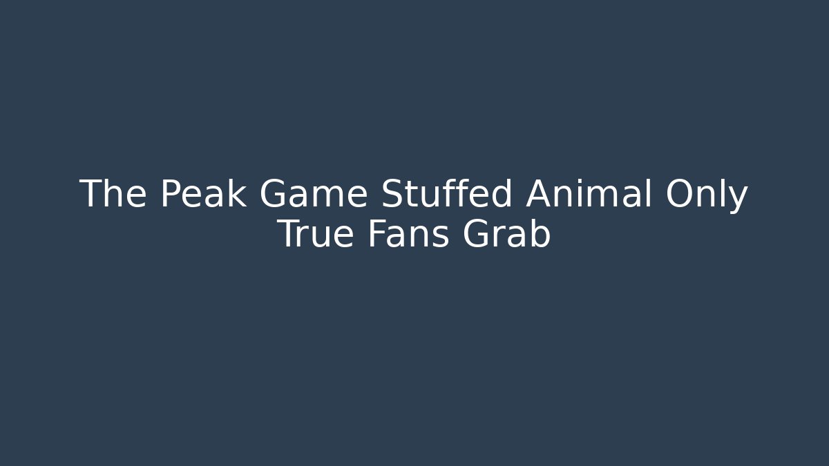 The Peak Game Stuffed Animal Only True Fans Grab