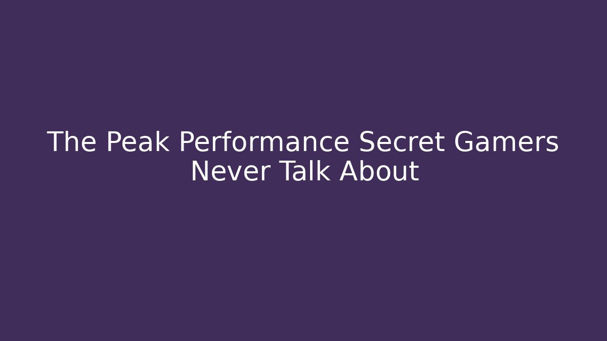 The Peak Performance Secret Gamers Never Talk About - Método de Aprovação