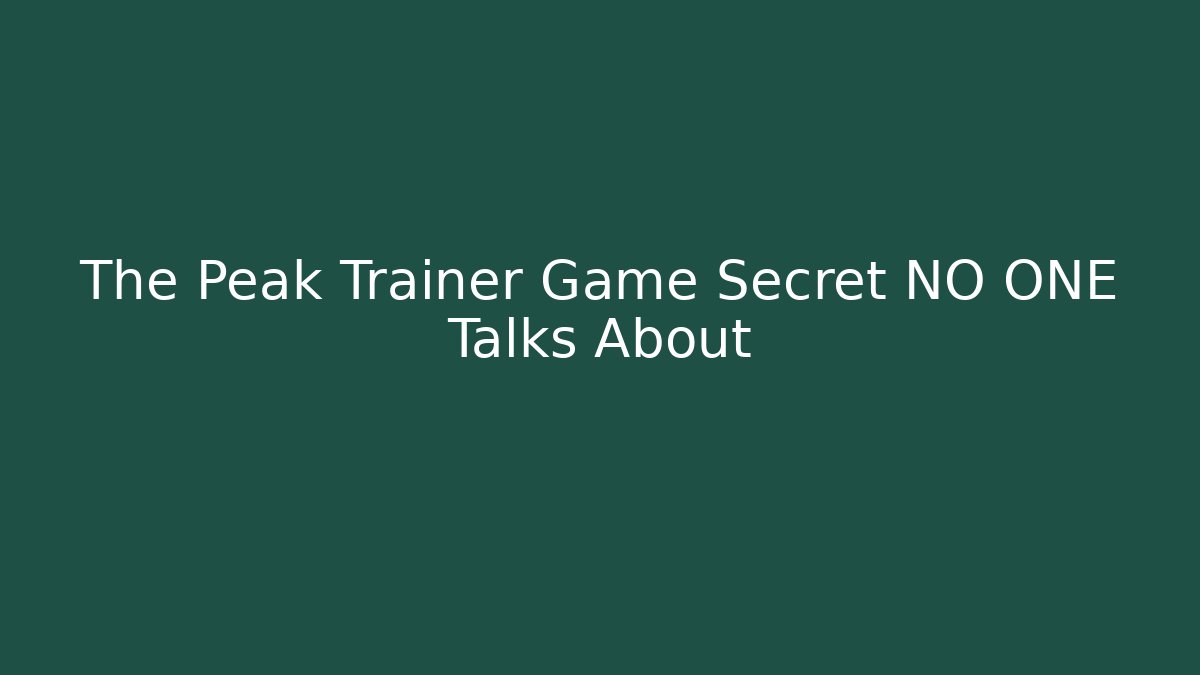 The Peak Trainer Game Secret NO ONE Talks About