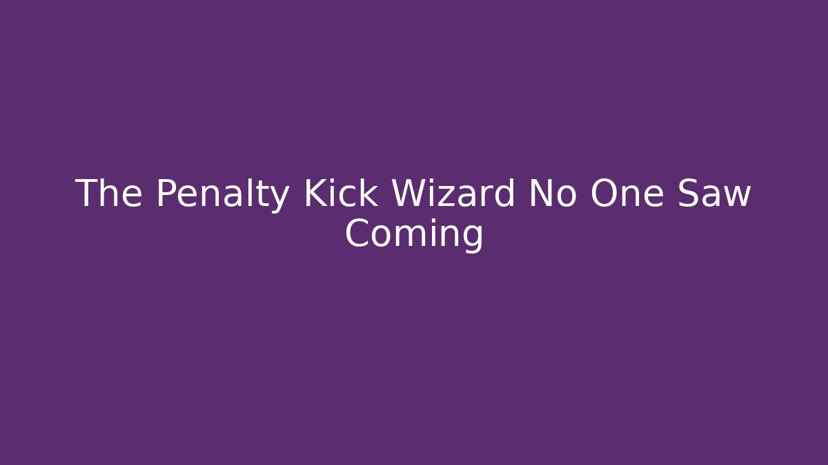 The Penalty Kick Wizard No One Saw Coming