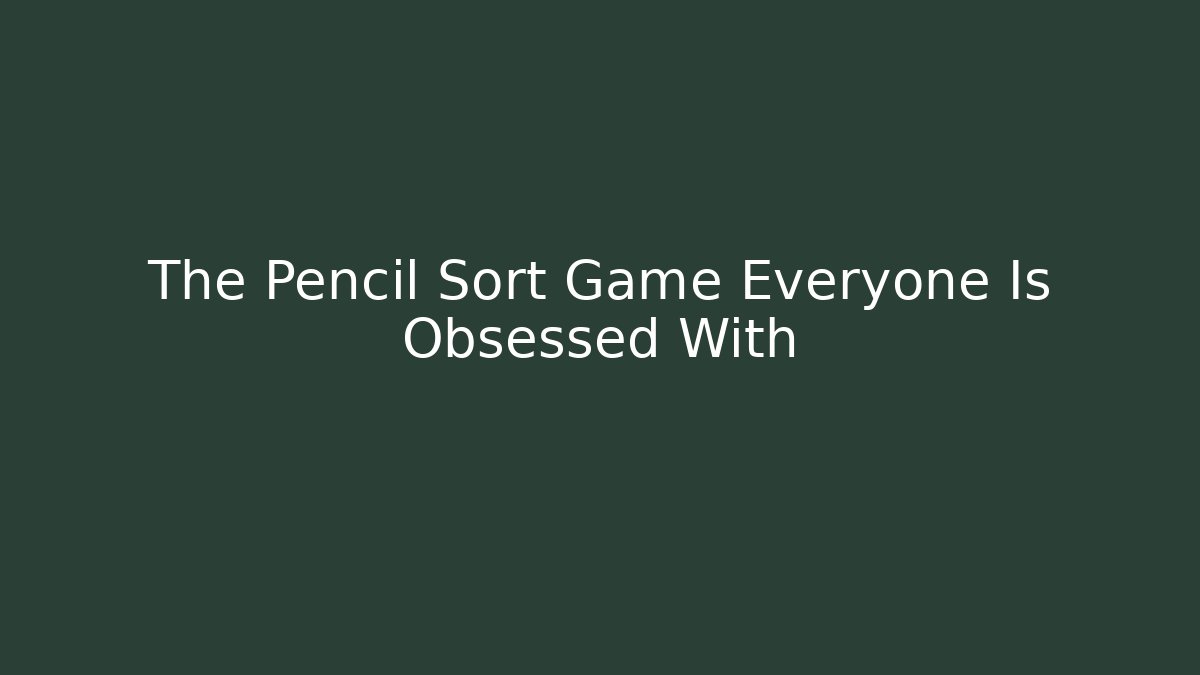 The Pencil Sort Game Everyone Is Obsessed With