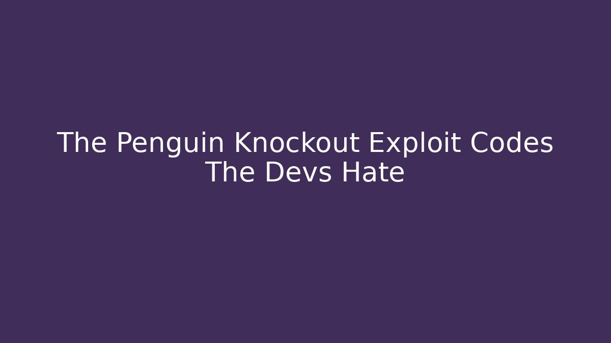 The Penguin Knockout Exploit Codes The Devs Hate