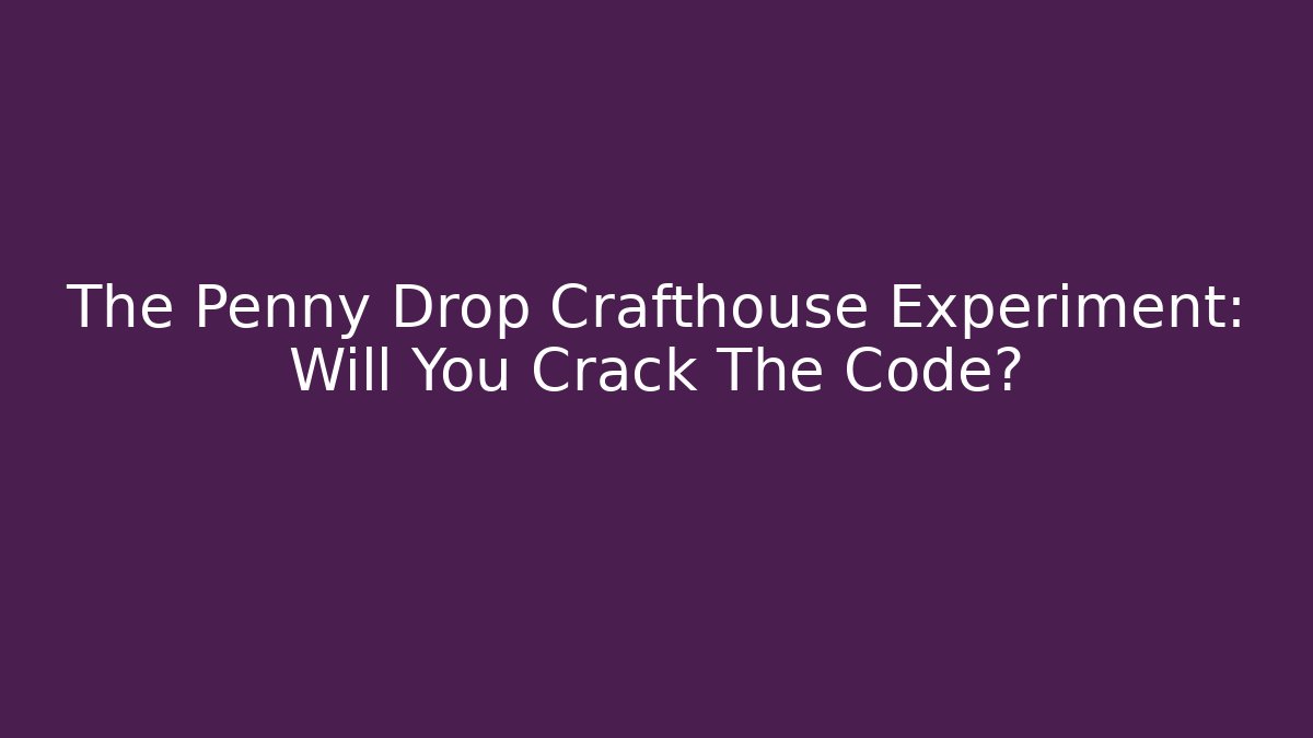 The Penny Drop Crafthouse Experiment: Will You Crack The Code?