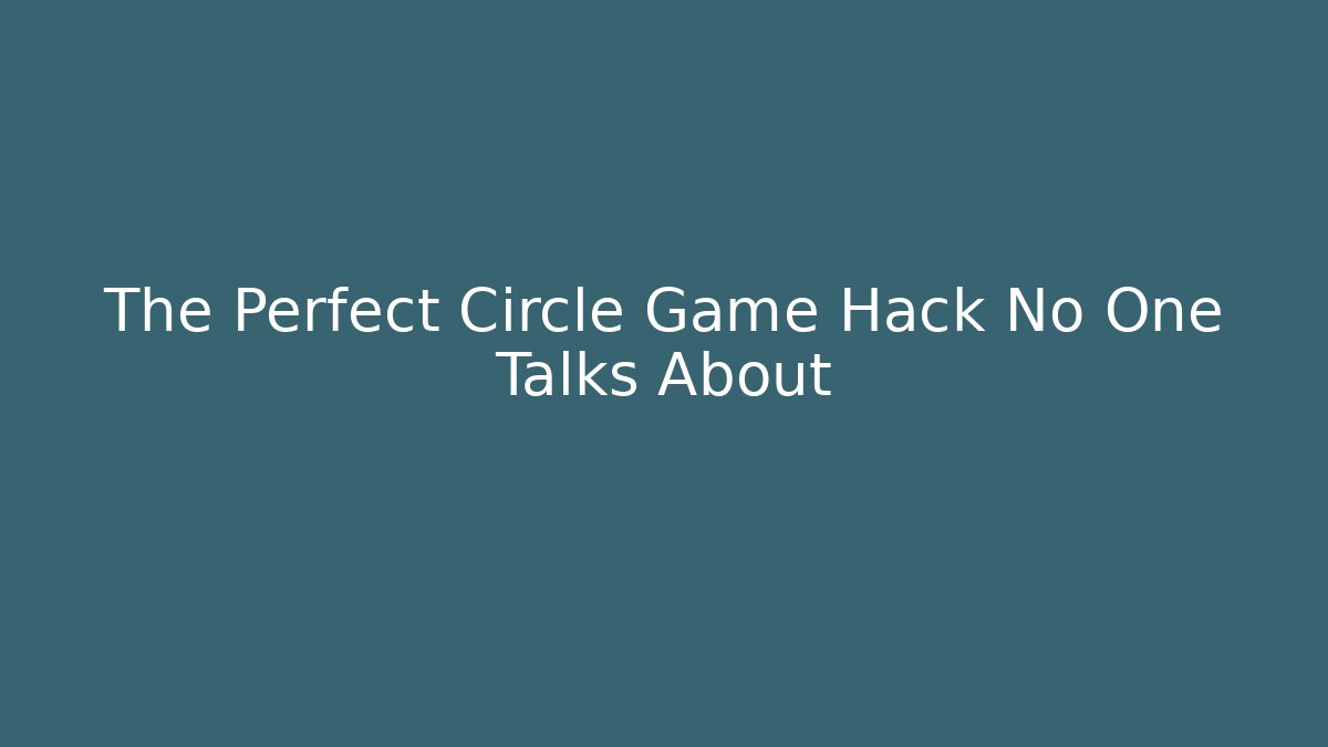The Perfect Circle Game Hack No One Talks About