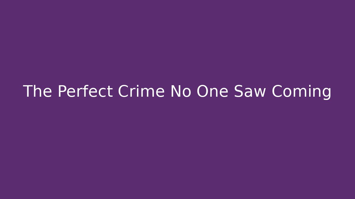 The Perfect Crime No One Saw Coming