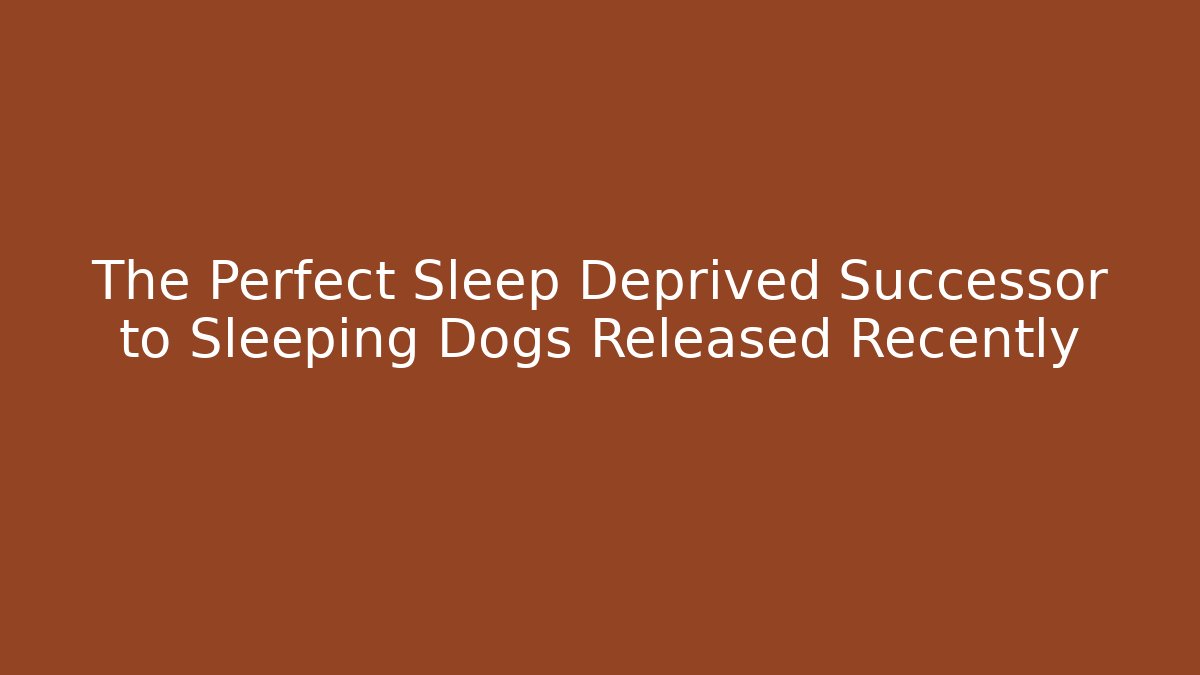 The Perfect Sleep Deprived Successor to Sleeping Dogs Released Recently