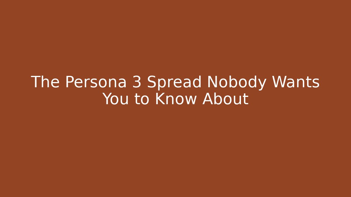 The Persona 3 Spread Nobody Wants You to Know About