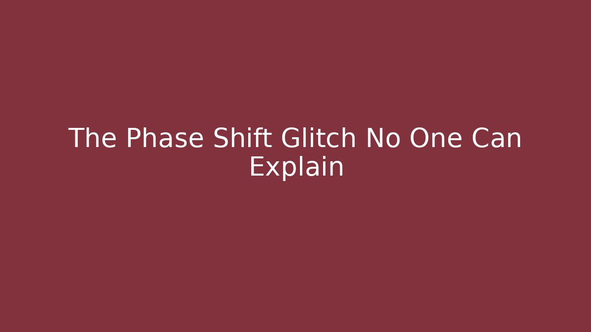The Phase Shift Glitch No One Can Explain