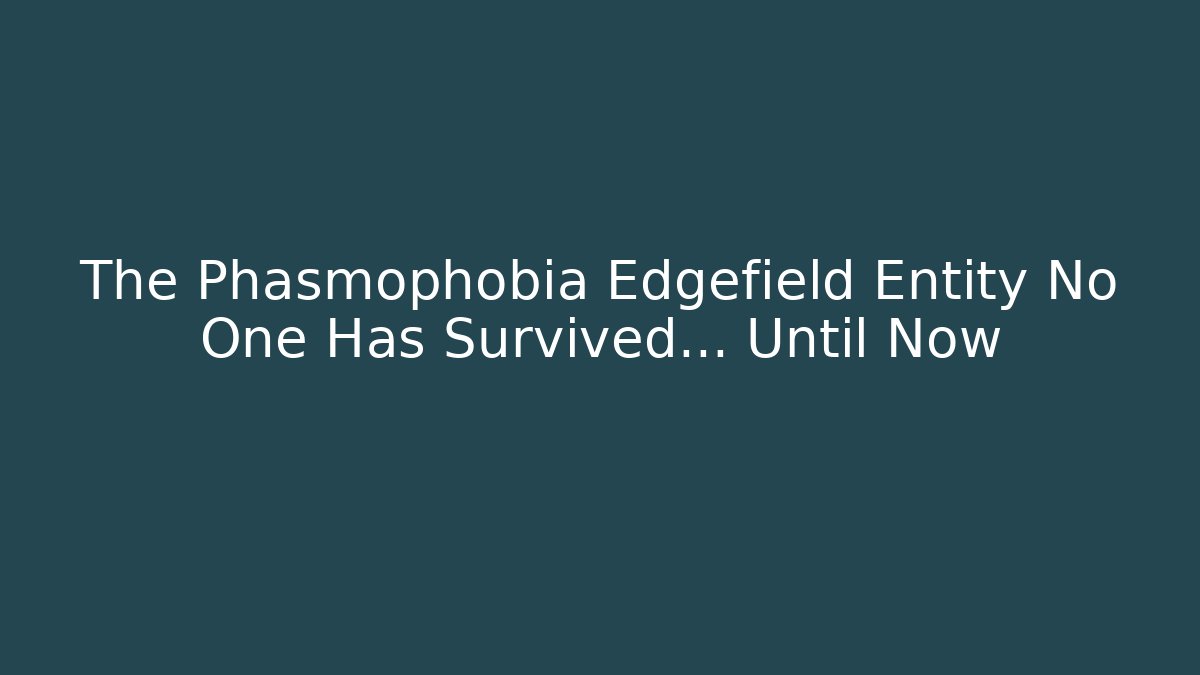 The Phasmophobia Edgefield Entity No One Has Survived… Until Now - Método de Aprovação