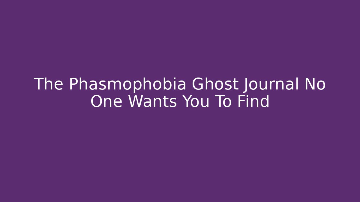 The Phasmophobia Ghost Journal No One Wants You To Find