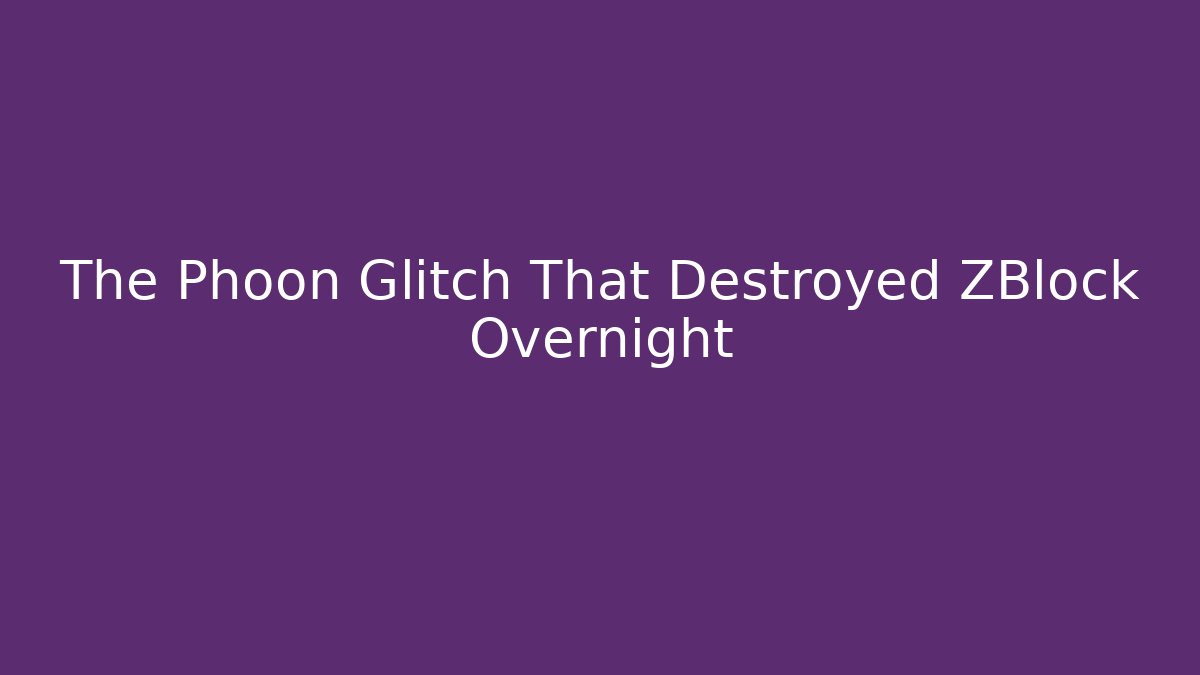 The Phoon Glitch That Destroyed ZBlock Overnight