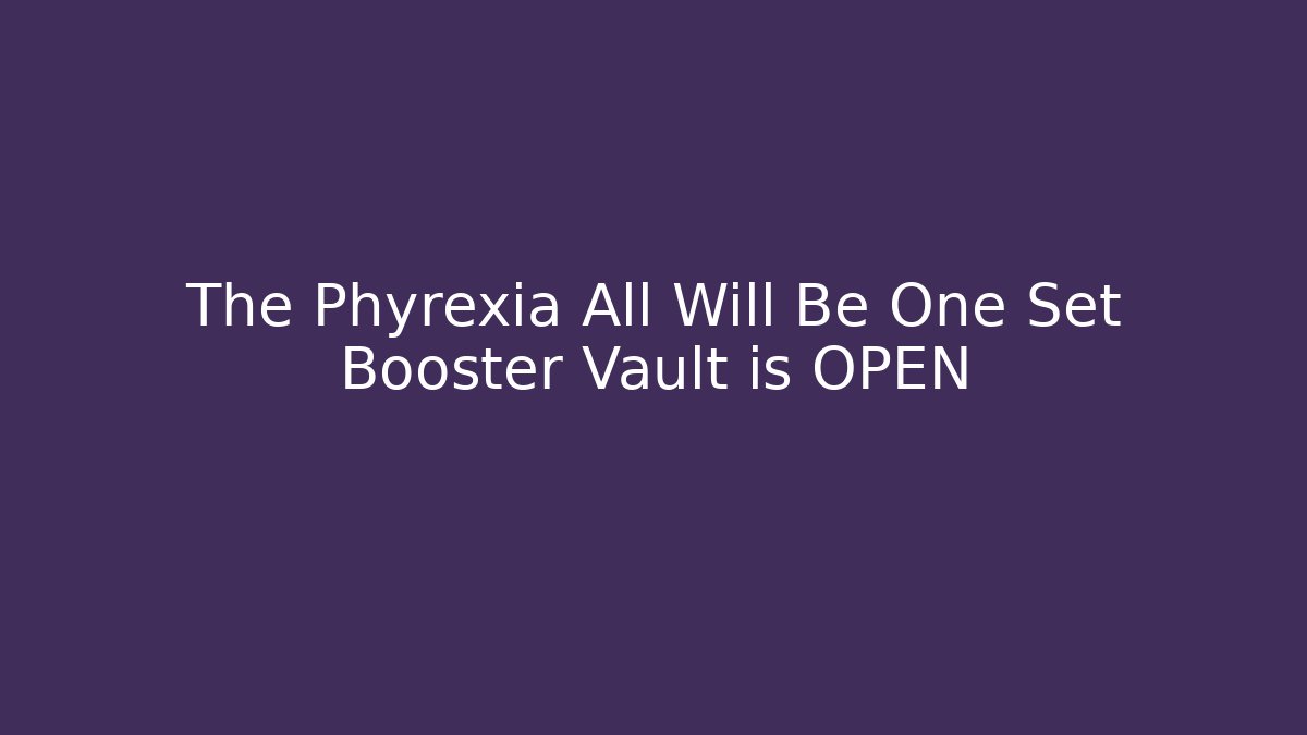 The Phyrexia All Will Be One Set Booster Vault is OPEN