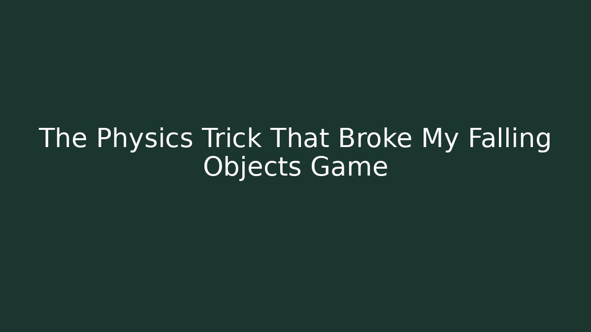 The Physics Trick That Broke My Falling Objects Game