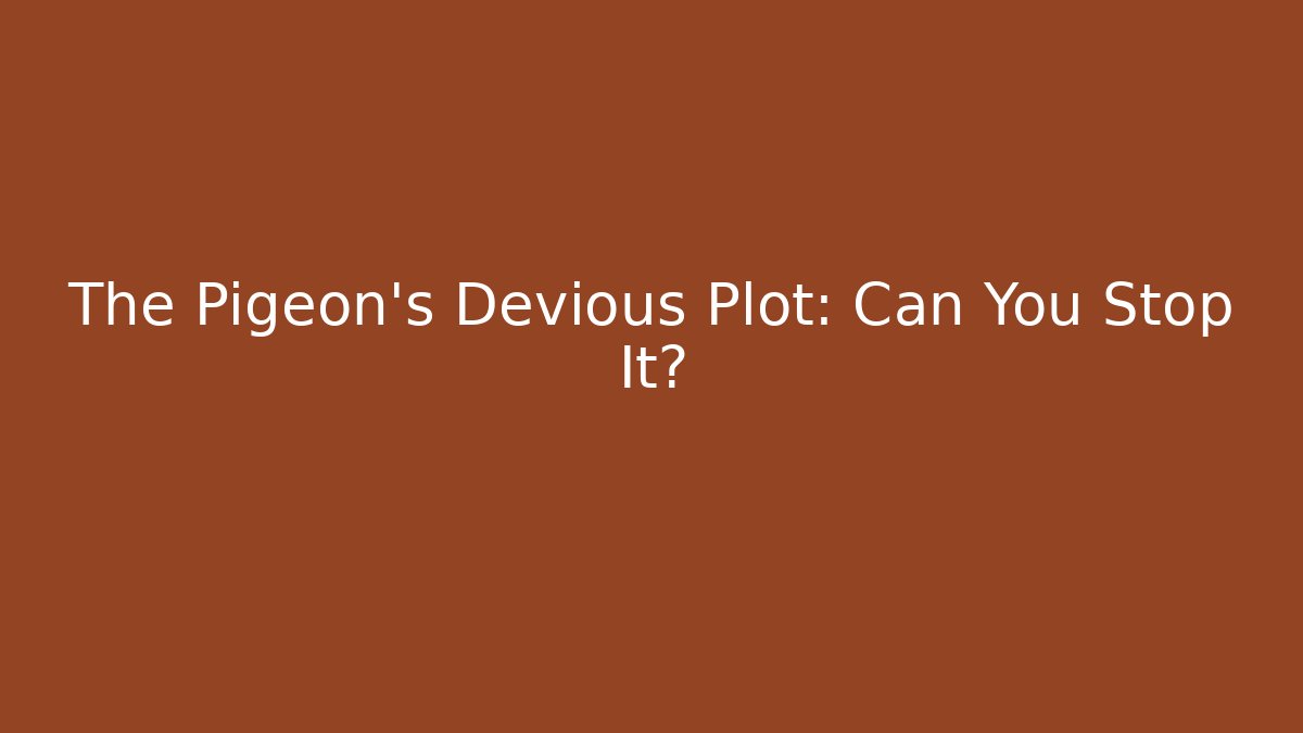 The Pigeon's Devious Plot: Can You Stop It?