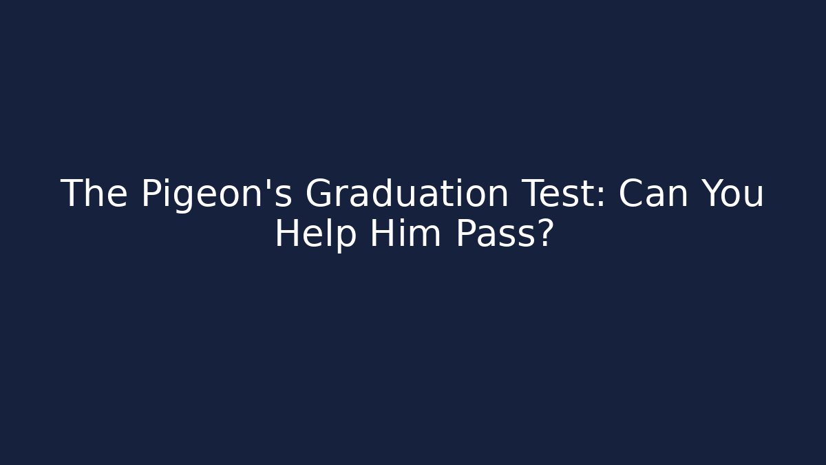 The Pigeon's Graduation Test: Can You Help Him Pass?