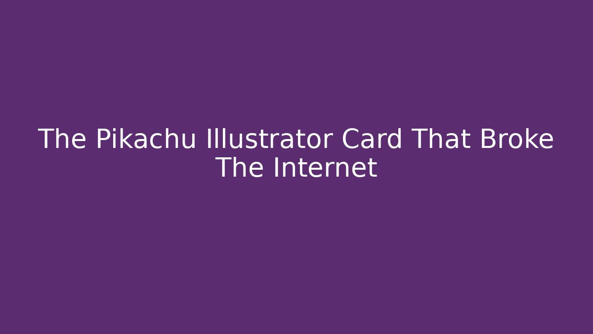 The Pikachu Illustrator Card That Broke The Internet