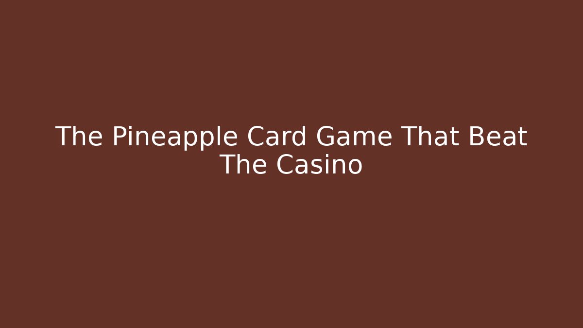 The Pineapple Card Game That Beat The Casino