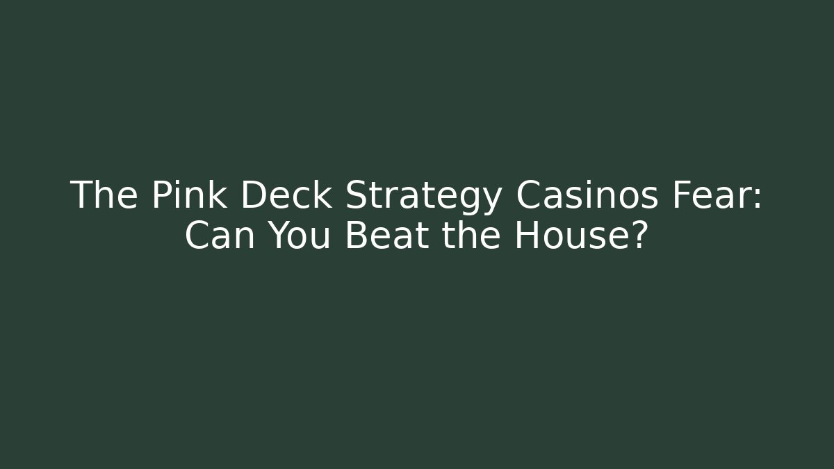 The Pink Deck Strategy Casinos Fear: Can You Beat the House?