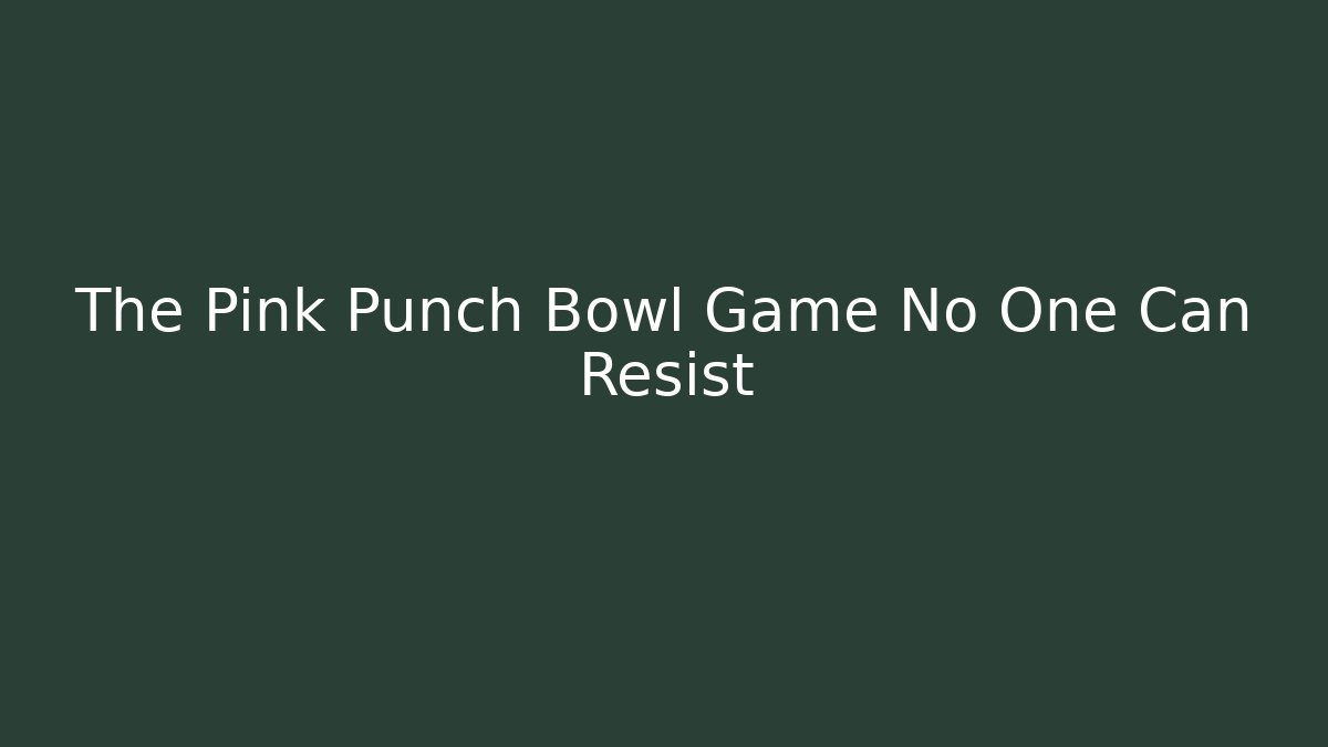 The Pink Punch Bowl Game No One Can Resist