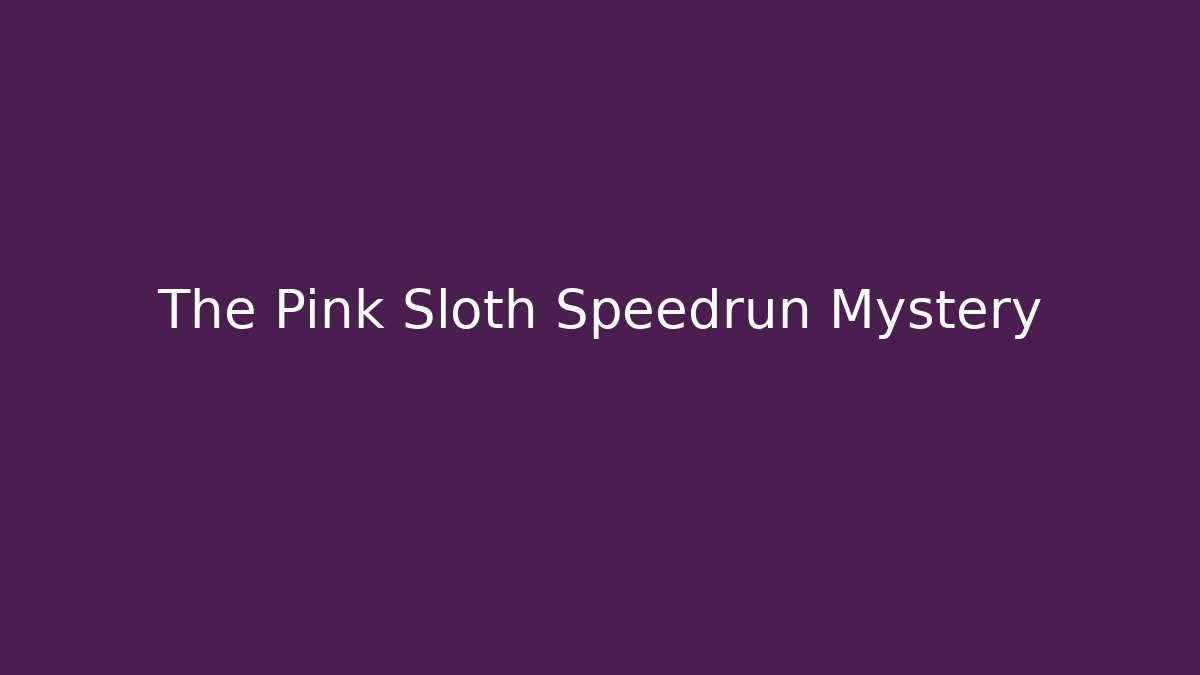 The Pink Sloth Speedrun Mystery