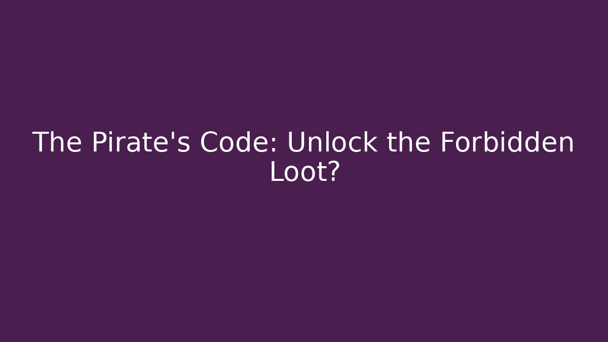The Pirate's Code: Unlock the Forbidden Loot?