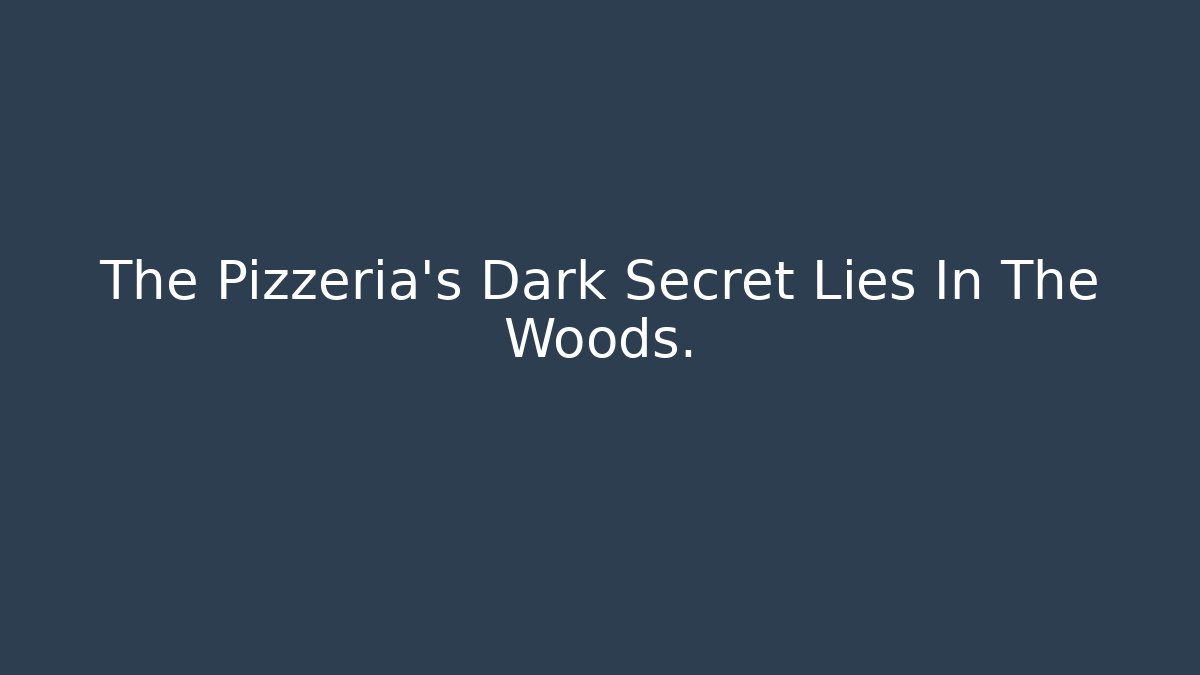 The Pizzeria's Dark Secret Lies In The Woods.