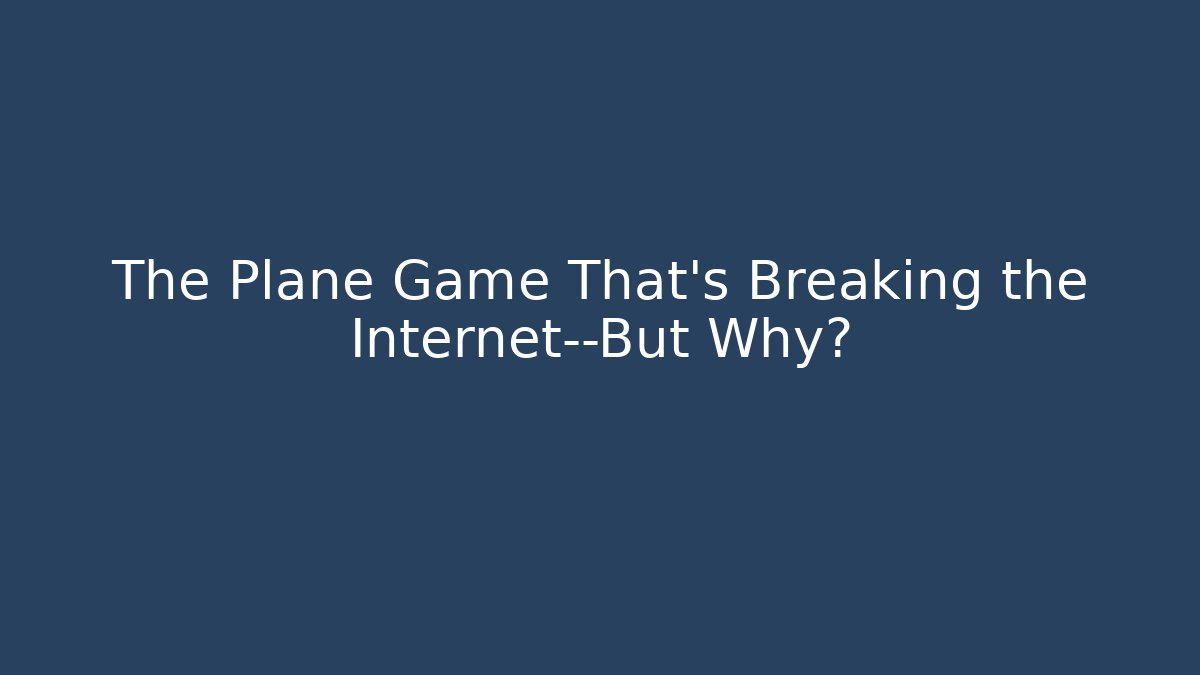 The Plane Game That's Breaking the Internet—But Why?