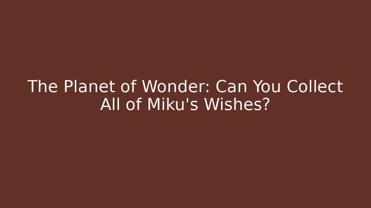 The Planet of Wonder: Can You Collect All of Miku's Wishes?