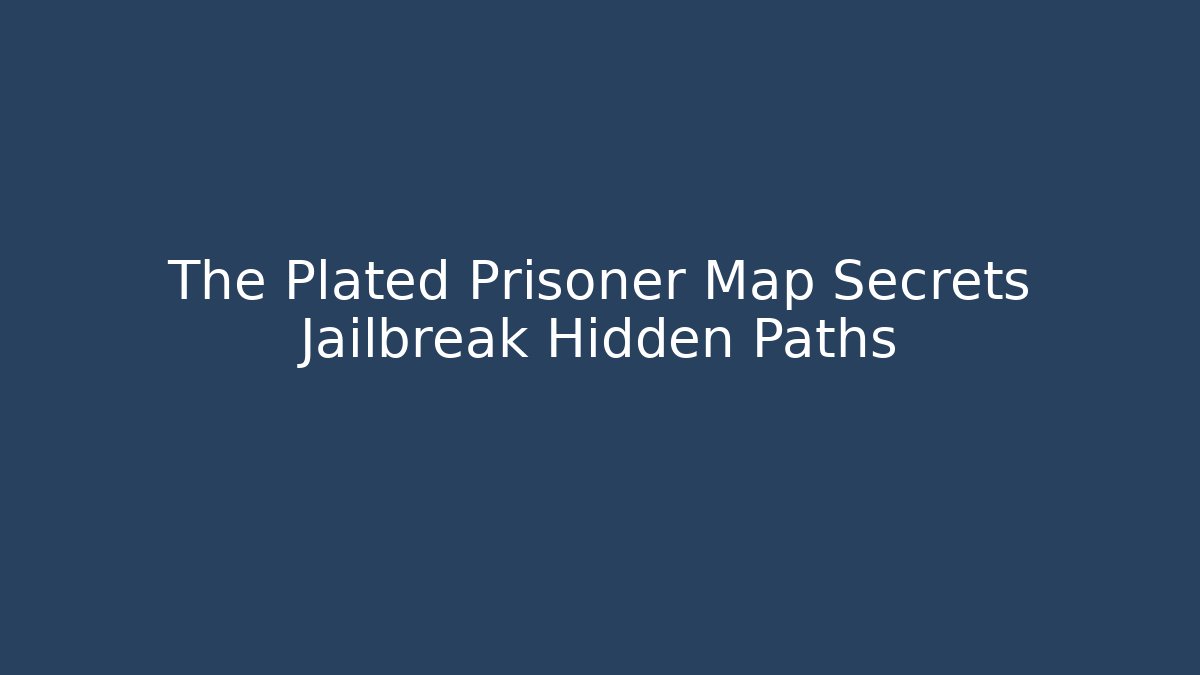 The Plated Prisoner Map Secrets Jailbreak Hidden Paths