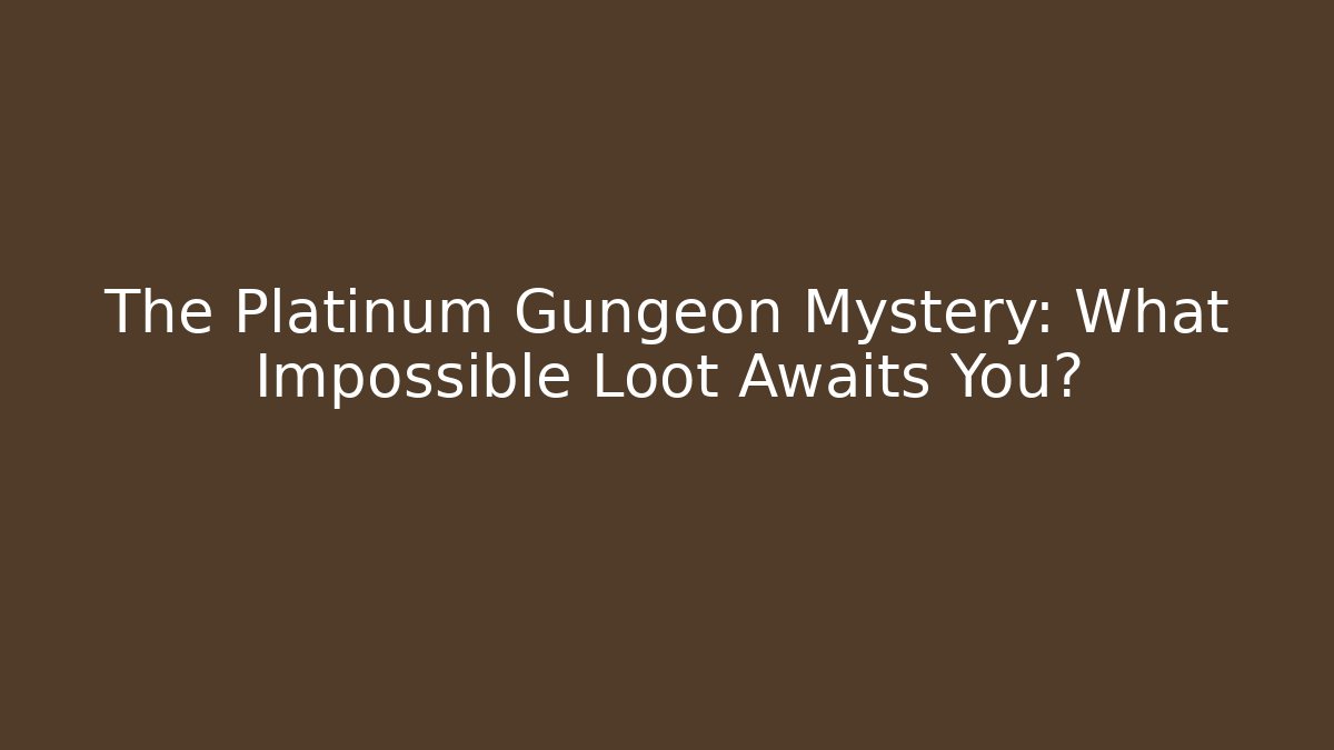 The Platinum Gungeon Mystery: What Impossible Loot Awaits You?
