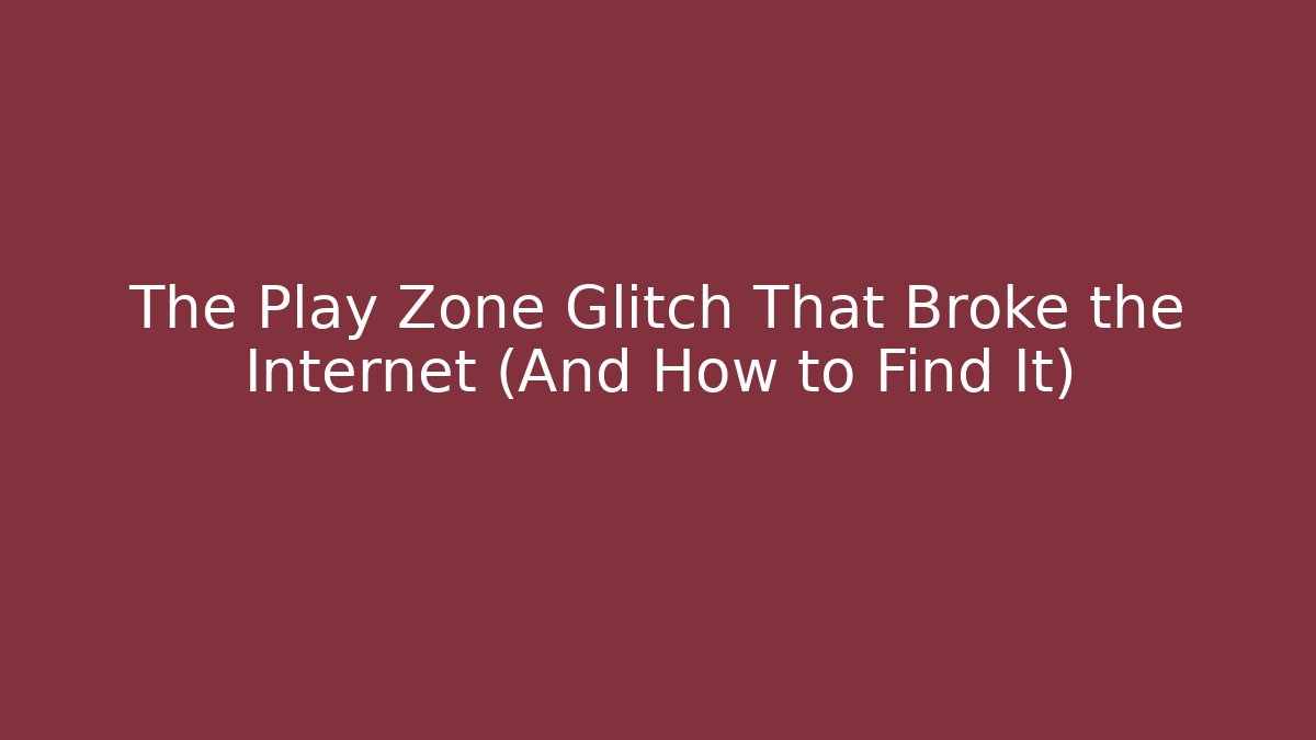 The Play Zone Glitch That Broke the Internet (And How to Find It)
