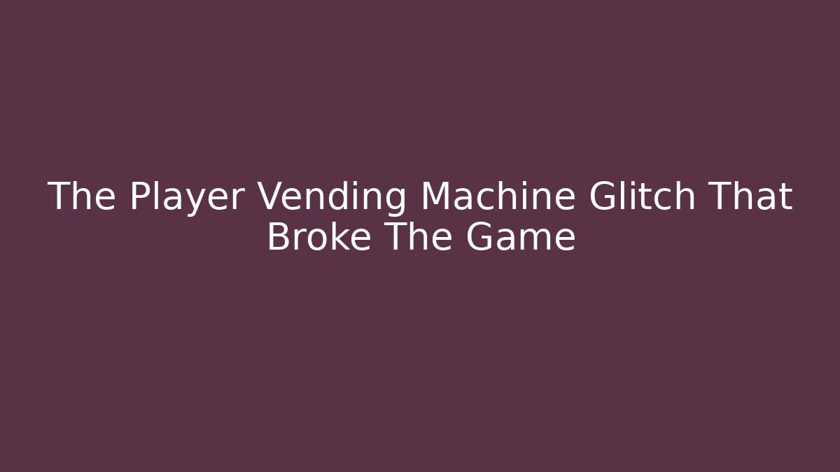 The Player Vending Machine Glitch That Broke The Game - Método de Aprovação